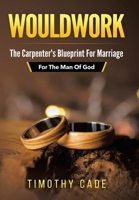 WouldWork: The Carpenter's Blueprint for Marriage (For The Man Of God) B0DWT816R9 Book Cover