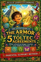 THE ARMOR OF THE 5 TOLTEC AGREEMENTS: What school no longer teaches your child to be happy (Maîtrise de l'Esprit et Épanouissement Personnel) B0GYSBKHLF Book Cover
