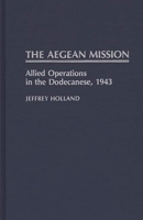 The Aegean Mission: Allied Operations in the Dodecanese, 1943 (Contributions in Military Studies) 0313262837 Book Cover