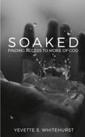 Soaked!: Finding Access to More of God 1534883606 Book Cover