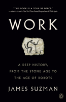 Work: A Deep History, from the Stone Age to the Age of Robots 0525561773 Book Cover