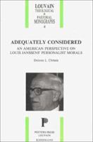 Adequately Considered: An American Perspective on Louis Janssens Personalist Morals (Louvain Theological and Pastoral Monographs) 9068312111 Book Cover