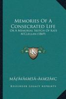 Memories Of A Consecrated Life: Or A Memorial Sketch Of Kate M'Clellan 1120201624 Book Cover