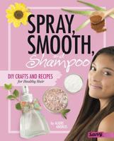 Spray, Smooth, and Shampoo: DIY Crafts and Recipes for Healthy Hair 1515734447 Book Cover