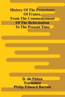 History Of The Protestants Of France, From The Commencement Of The Reformation To The Present Time 9371772719 Book Cover