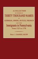 A Collection of Upwards of Thirty Thousand Names of German, Swiss, Dutch, French and Other Immigrants in Pennsylvania From 1727 to 1776 With A Statement Of The Names Of Ships, Whence They Sailed, And  1015983049 Book Cover