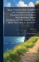 Irish Emigration During the Seventeenth and Eighteenth Centuries. Republished From Journal of the American-Irish Historical Society. 1024287378 Book Cover