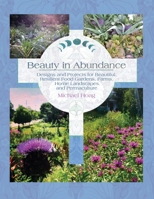 Beauty in Abundance: Designs and Projects for Beautiful, Resilient Food Gardens, Farms, Home Landscapes, and Permaculture 1737841304 Book Cover