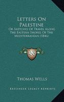 Letters On Palestine: Or Sketches Of Travel Along The Eastern Shores Of The Mediterranean 1166609162 Book Cover