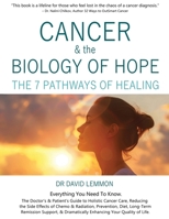 Cancer & The Biology of Hope: The 7 Pathways of Healing- The Doctor’s & Patient’s Guide to Holistic Cancer Care, Reducing the Side Effects of Chemo,: Diet, Prevention, & Long-Term Remission Support. B0FD7P7T3B Book Cover