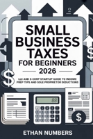 Small Business Taxes for Beginners 2026: LLC and S-Corp Startup Guide to Income Prep Tips and Sole Proprietor Deductions B0GM63LG69 Book Cover