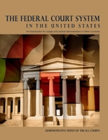 The Federal Court System in The United States: An Introduction for Judges and Judicial Administrators in Other Countries 1678027537 Book Cover