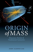 The Origin of Mass: Elementary Particles and Fundamental Symmetries 0198805179 Book Cover