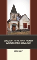 Demography, Culture, and the Decline of America’s Christian Denominations 1498548393 Book Cover