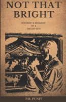 Not That Bright: Bitchin’ & Moanin’ of a 'Delhi' Guy B0DZVP95FQ Book Cover