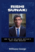 RISHI SUNAK:: How the US Influenced Britain's next Prime Minister B0BKRX6SXT Book Cover