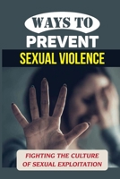 Ways To Prevent Sexual Violence: Fighting The Culture Of Sexual Exploitation: Sexual Harassment B09BTCFFC8 Book Cover