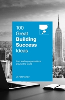 100 Great Building Success Ideas: From Leading Organisations Around the World 9814677825 Book Cover