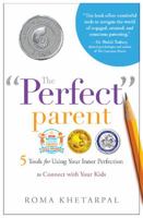 The "Perfect" Parent: 5 Tools for Using Your Inner Perfection to Connect with Your Kids 1626341036 Book Cover
