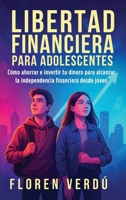 Libertad financiera para adolescentes: Cómo ahorrar e invertir tu dinero para alcanzar la independencia financiera desde joven (Spanish Edition) 9916787131 Book Cover
