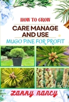 HOW TO GROW CARE MANAGE AND USE MUGO PINE FOR PROFIT: One Touch Guide To Unlocking The Secrets To Successful Pine Cultivation, Nurturing, And Business Ventures B0CTD1MLD2 Book Cover