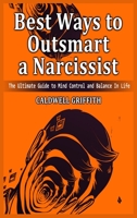 Best Ways to Outsmart a Narcissist: The Ultimate Guide to Mind Control and Balance In Life. 1801780366 Book Cover