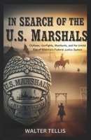 In Search of the U.S. Marshals: Outlaws, Gunfights, Manhunts, and the Untold Rise of America’s Federal Justice System (True Story Behind the Screen) B0G6FYPVBR Book Cover