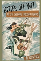 Better Off Wet: 49 Life Lessons Through Fishing B08N3JG2HY Book Cover