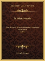 de Fidei Symbolo: Quo Armenii Utuntur Observationes Opus Posthumum (1893) 1160854777 Book Cover