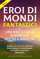 "Eroi di mondi fantastici: "Scopri le vite e le gesta di personaggi straordinari, in mondi lontani e incantati" 1088180590 Book Cover