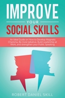 Improve your social skills: An Ideal Guide on How to Develop Magnetic Charisma, Be more talkative, Build Leadership at Work, and strengthen your Public Speaking. B084DN1WHH Book Cover