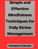 Simple and Effective Mindfulness Techniques for Daily Stress Management B0BW27PC89 Book Cover