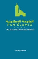 The Pan-Islamic Alliance: Principles, Institutions, and a Shared Vision for the Renaissance of the Islamic World B0GMPY2RGC Book Cover