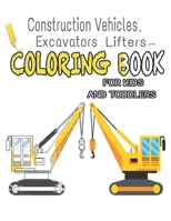 Construction Vehicles, Excavators, Lifters... Coloring Book for Kids and Toddlers: 55 New Unique Vehicles Coloring Book. For Kids Ages 2-10 B089279YST Book Cover