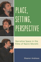 Place, Setting, Perspective: Narrative Space in the Films of Nanni Moretti 1611477638 Book Cover