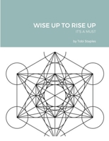 Wise Up to Rise Up: It's a Must 1667172247 Book Cover