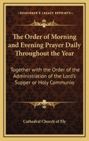 The Order Of Morning And Evening Prayer Daily Throughout The Year: Together With The Order Of The Administration Of The Lord's Supper Or Holy Communion 1165748002 Book Cover