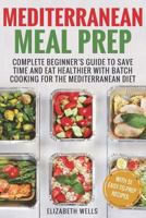 Mediterranean Meal Prep: Complete Beginner's Guide to Save Time and Eat Healthier with Batch Cooking for The Mediterranean Diet 1721245448 Book Cover