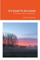 It's Good To Do Good: A Christian's View of Goodness 1105338266 Book Cover