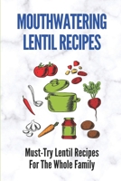 Mouthwatering Lentil Recipes: Must-Try Lentil Recipes For The Whole Family: Lentil Recipes Easy B098GQSRGD Book Cover