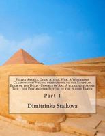 Fallen Angels, Gods, Aliens, War, A Wormhole Clairvoyant/Psychic predictions to the Egyptian Book of the Dead - Papyrus of Ani. A scenario for the ... and the Future of the planet Earth: Part 1 1986164233 Book Cover