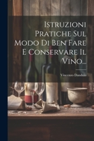Istruzioni Pratiche Sul Modo Di Ben Fare E Conservare Il Vino... 1273816129 Book Cover