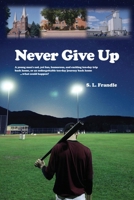 Never Give Up: A young man's sad, yet fun, humorous, and exciting ten-day trip back home, or an unforgettable ten-day journey back home...what could happen? B0CR1VY4D4 Book Cover