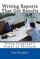 Writing Reports That Get Results: Using Language's Power to Persuade 1542457785 Book Cover