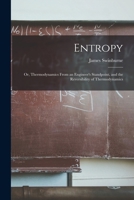 Entropy; or, Thermodynamics From an Engineer's Standpoint, and the Reversibility of Thermodynamics 1018536485 Book Cover