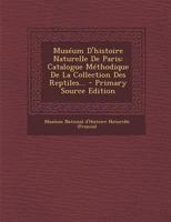 Mus�um d'Histoire Naturelle de Paris: Catalogue M�thodique de la Collection Des Reptiles... 0341026255 Book Cover