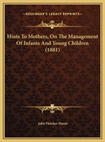 Hints To Mothers, On The Management Of Infants And Young Children 1359318070 Book Cover