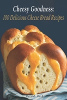 Cheesy Goodness: 100 Delicious Cheese Bread Recipes B0C2SCKW3W Book Cover