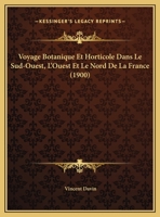 Voyage Botanique Et Horticole Dans Le Sud-Ouest, L'Ouest Et Le Nord De La France 1162276665 Book Cover