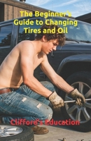 The Beginner’s Guide to Changing Tires and Oil B0HG9BP4QK Book Cover